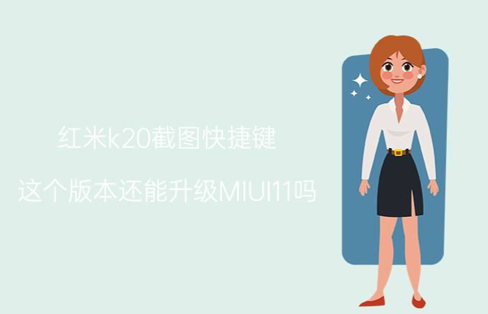 红米k20截图快捷键 这个版本还能升级MIUI11吗？手机是K20Pro？